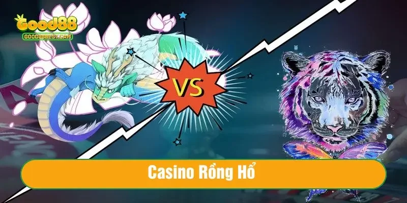 Tham gia Casino Rồng Hổ mỗi ngày tại Good88