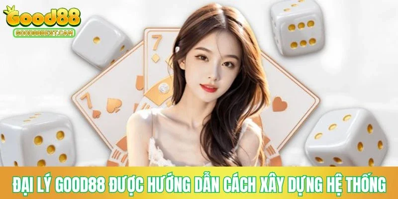 Đại lý GOOD88 được hướng dẫn chi tiết xây dựng hệ thống