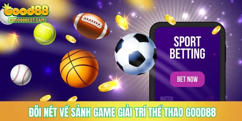 Đôi nét về sảnh game giải trí thể thao GOOD88