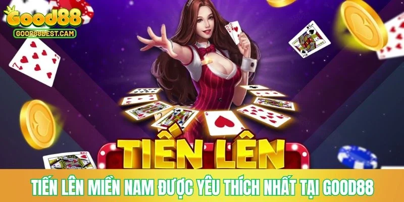 Game bài tiến lên miền Nam được yêu thích nhất tại GOOD88