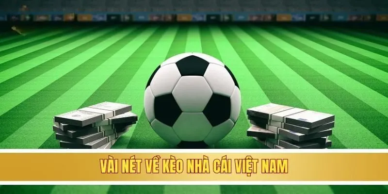 Vài nét về kèo nhà cái Việt Nam
